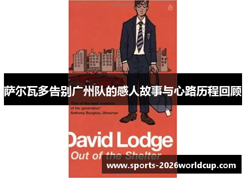 萨尔瓦多告别广州队的感人故事与心路历程回顾